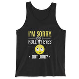 I'm Sorry, Did I Roll My Eyes Out Loud Men/Unisex Tank in Black color