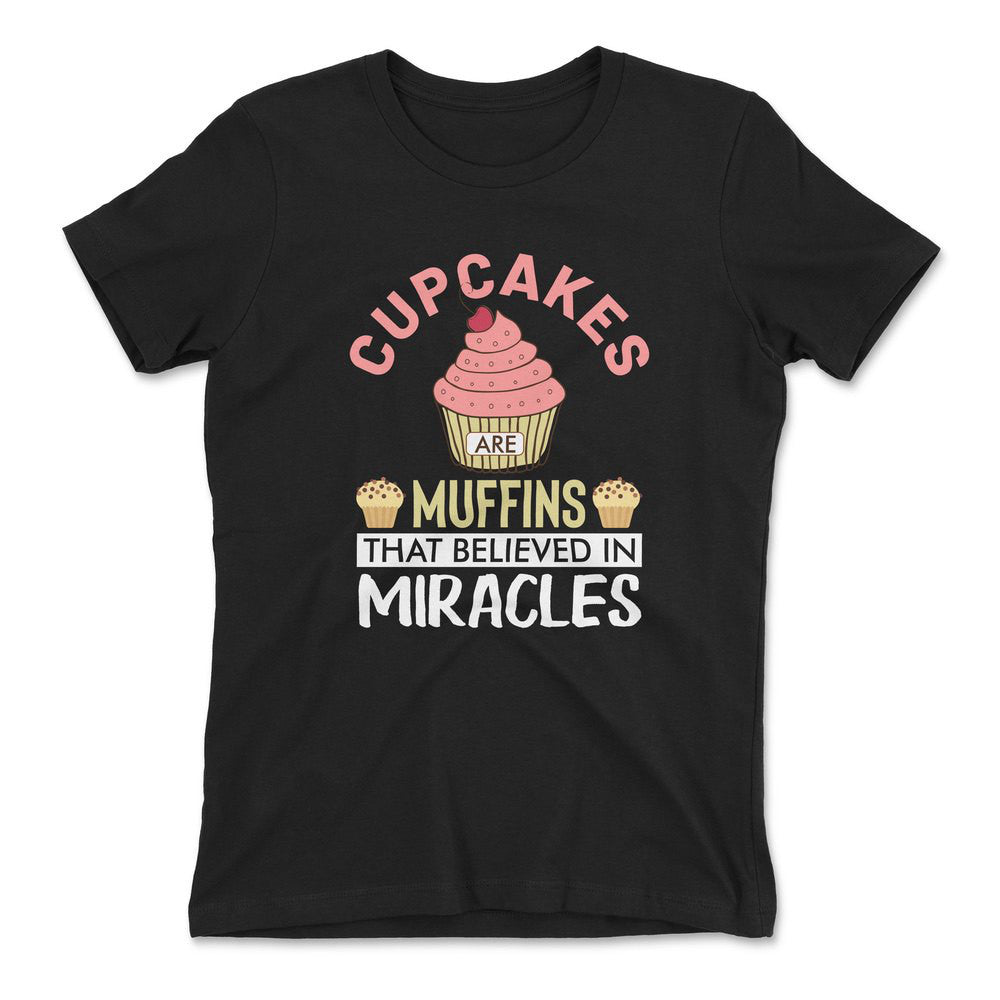 Cupcakes Are Muffins That Believed In Miracles Womens T-Shirt in Black color