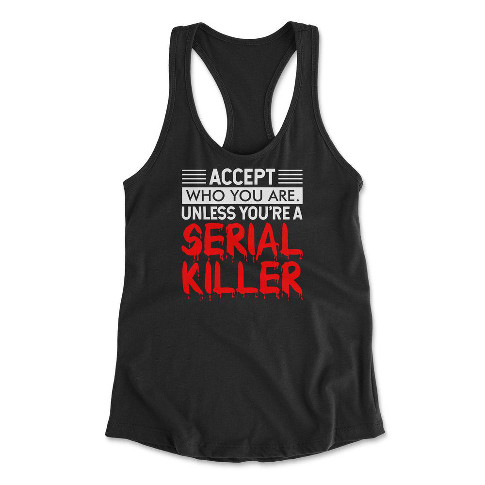 Accept Who You Are, Unless You're A Serial Killer Womens Racerback Tank in Black color