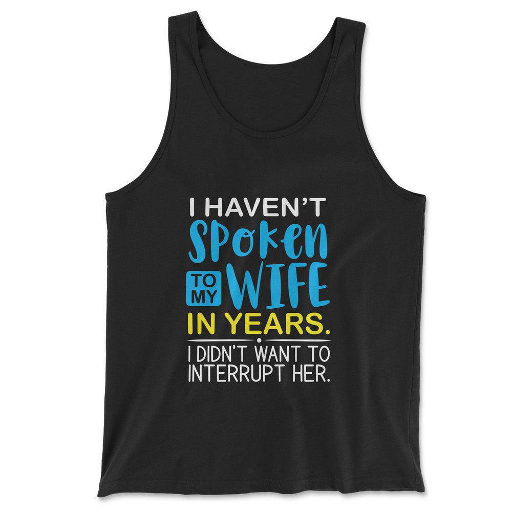 I Haven't Spoken To My Wife In Years, I Didn't Want To Interrupt Her Men/Unisex Tank in Black color