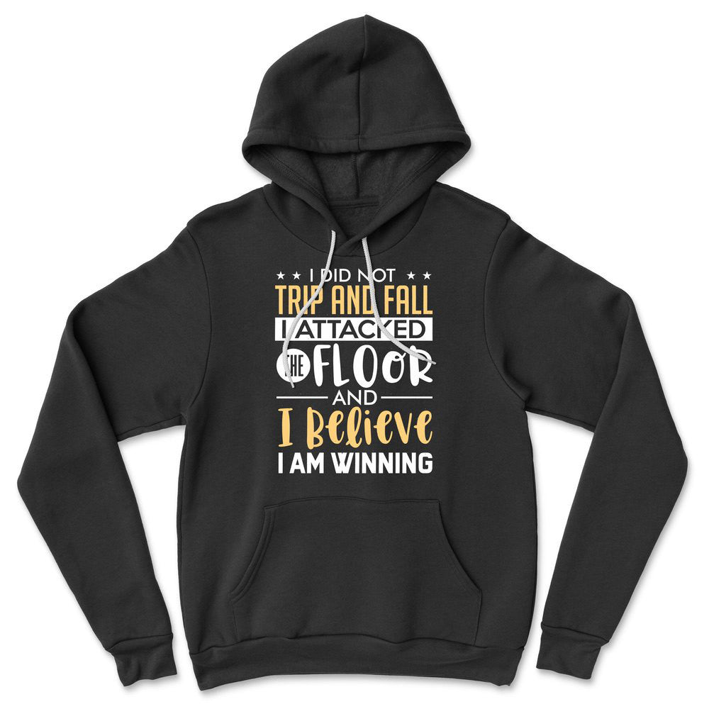 I Did Not Trip And Fall, I Attacked The Floor And I Believe I Am Winning Hoodie in Black color