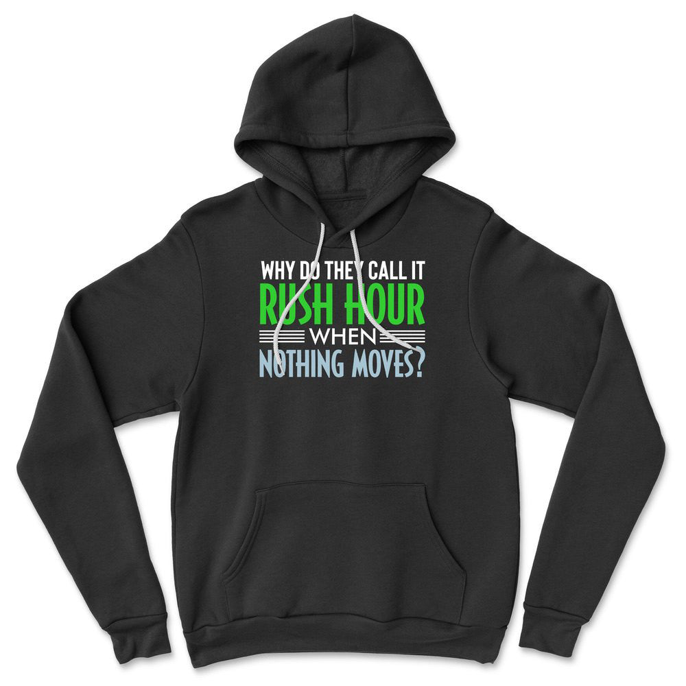 Why Do They Call It Rushhour When Nothing Moves Hoodie in Black color