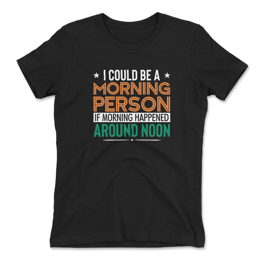 I Could Be A Morning Person If Morning Happened Around Noon Womens T-Shirt in Black color
