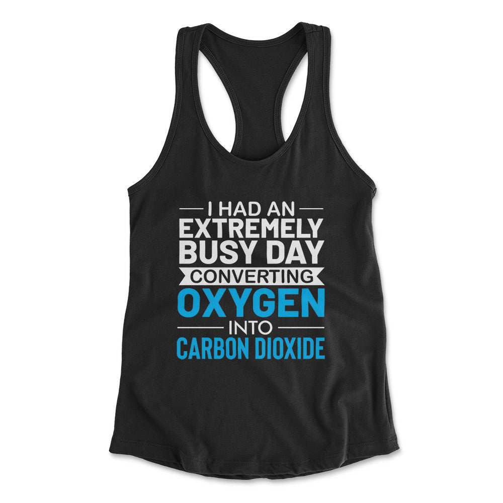 I Had An Extremely Busy Day Converting O2 To Co2 Womens Racerback Tank in Black color