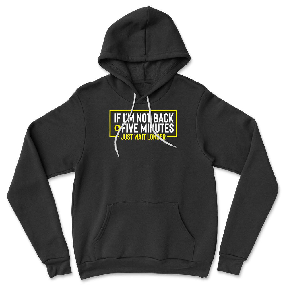 If I'm Not Back In 5 Minutes, Just Wait Longer Hoodie in Black color