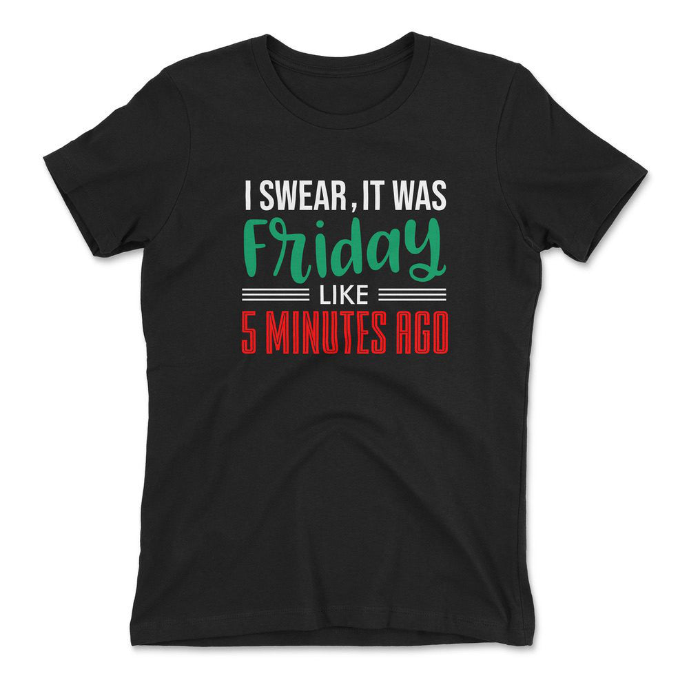 I Swear, It Was Friday Like 5 Minutes Ago Womens T-Shirt in Black color