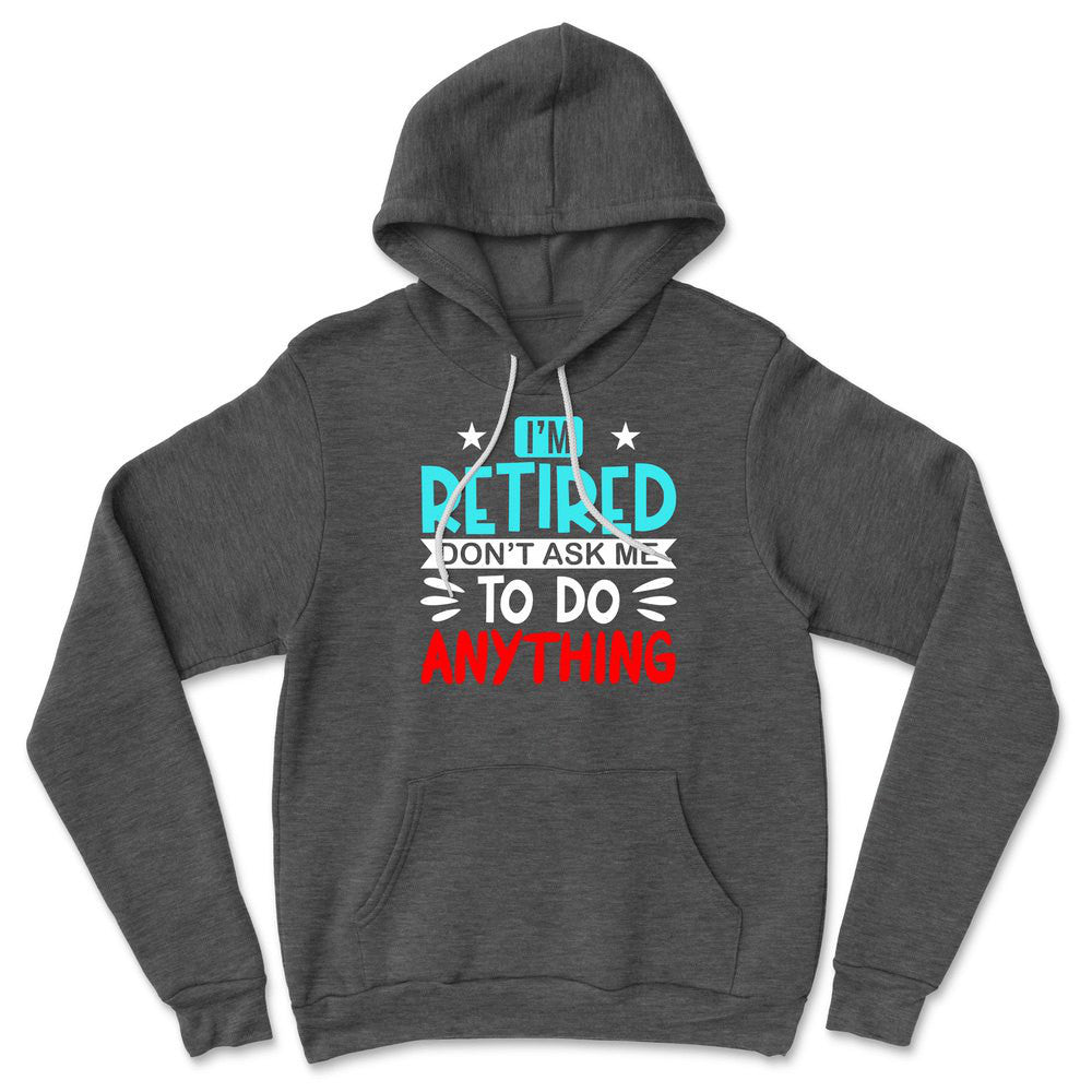 I'm Retired, Don't Ask Me To Do Anything Hoodie in Dark Grey Heather color