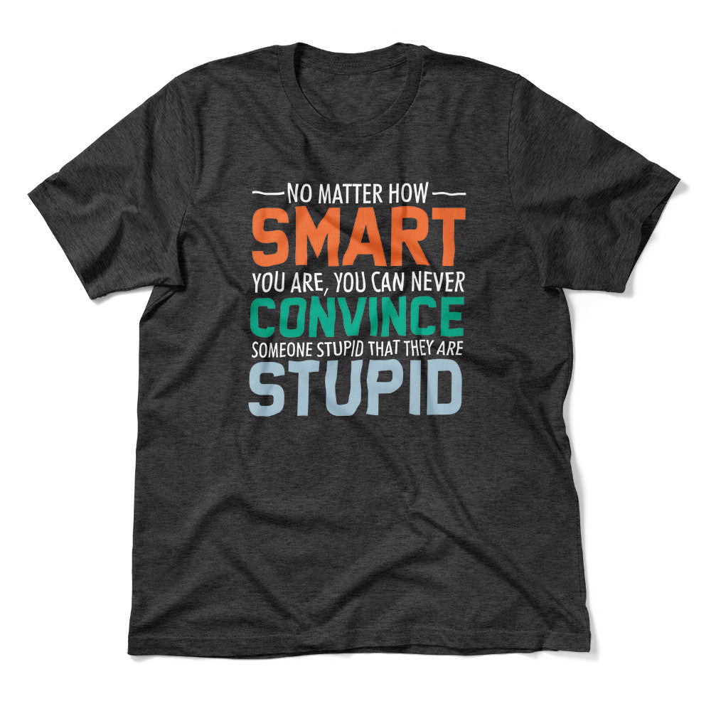 You Can Never Convince Someone Stupid That They Are Stupid Men/Unisex T-Shirt in Dark Grey Heather color