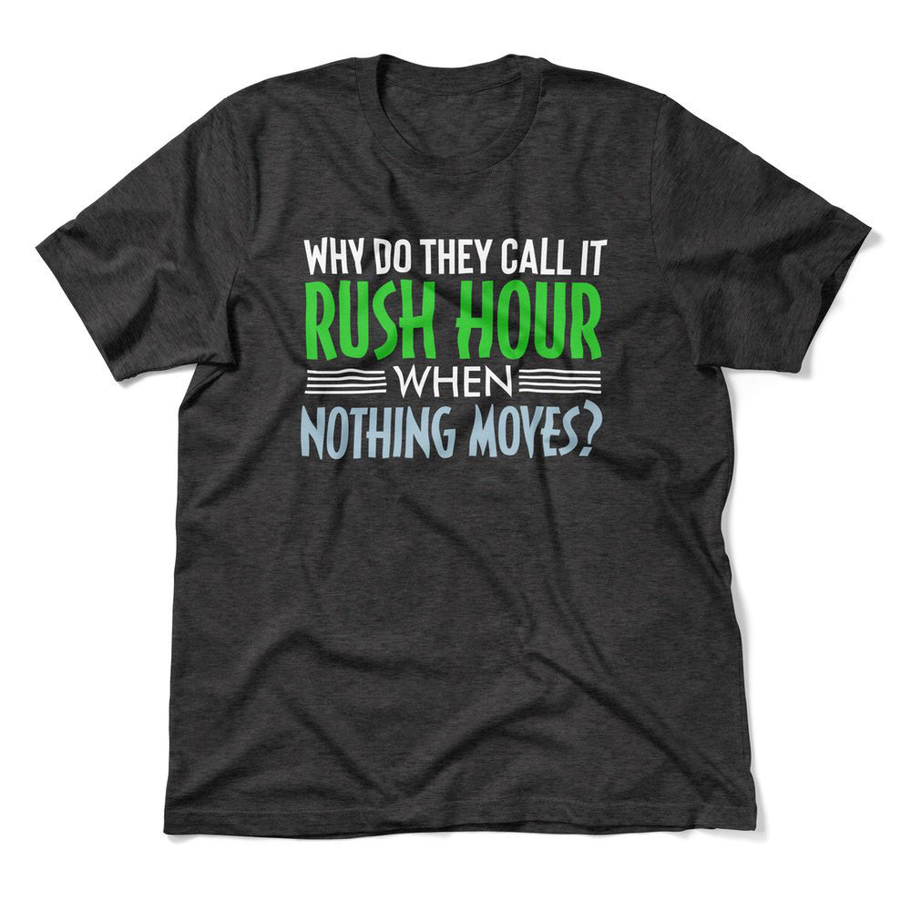 Why Do They Call It Rushhour When Nothing Moves Men/Unisex T-Shirt in Dark Grey Heather color