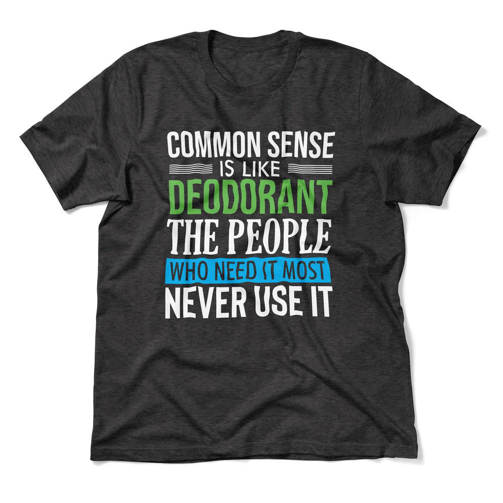 Common Sense Is Like A Deodorant, The People Who Need It The Most Never Use It Men/Unisex T-Shirt in Dark Grey Heather color