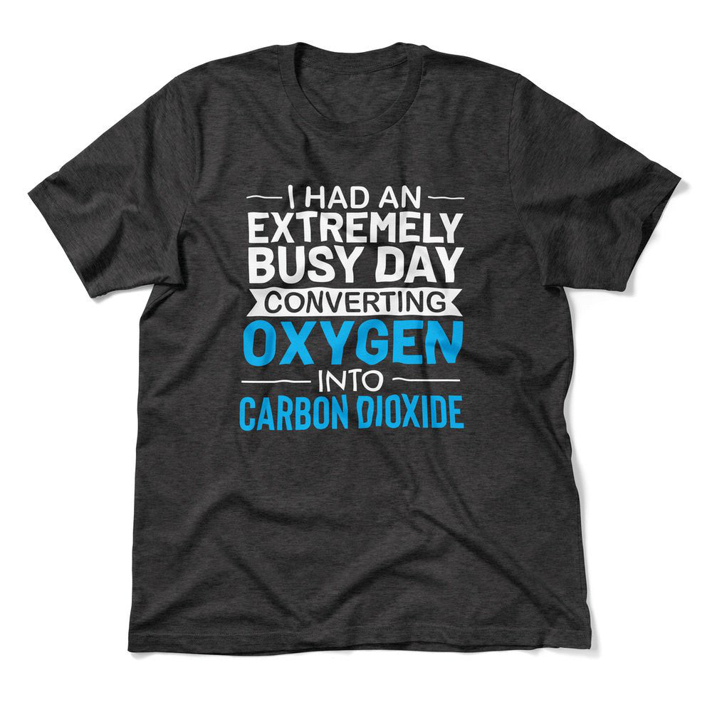 I Had An Extremely Busy Day Converting Oxygen To Carbon Dioxide Men/Unisex T-Shirt in Dark Grey Heather color