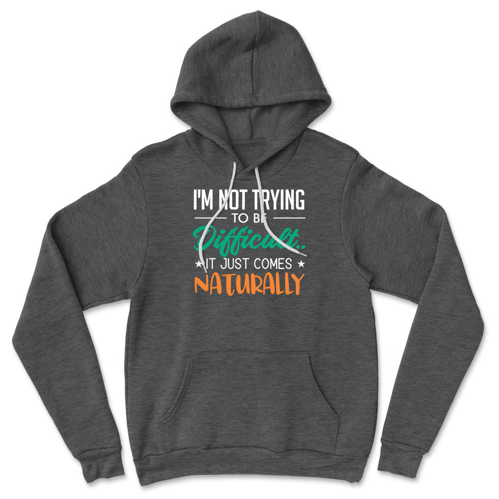 I'm Not Trying To Be Difficult. It Just Comes Naturally Hoodie in Dark Grey Heather color