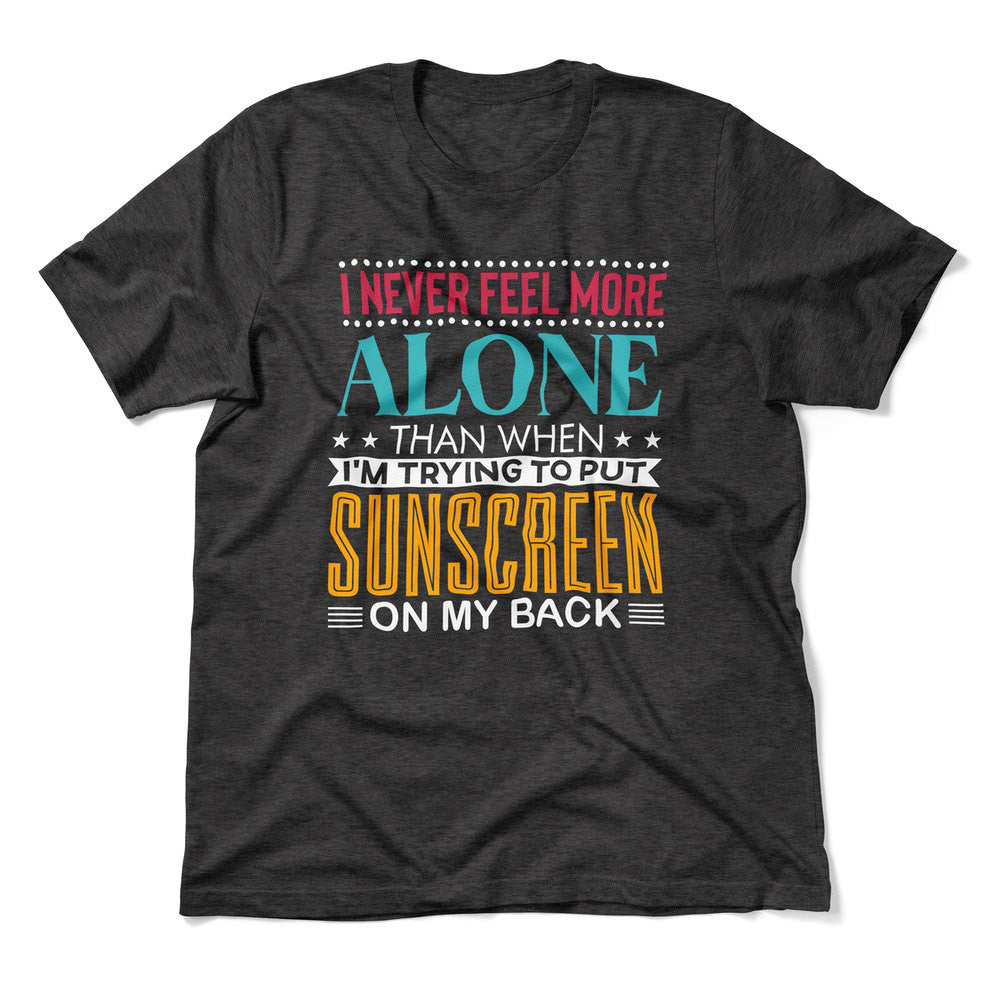 I Never Feel More Alone Than When I'm Trying To Put Sunscreen On My Back Men/Unisex T-Shirt in Dark Grey Heather color