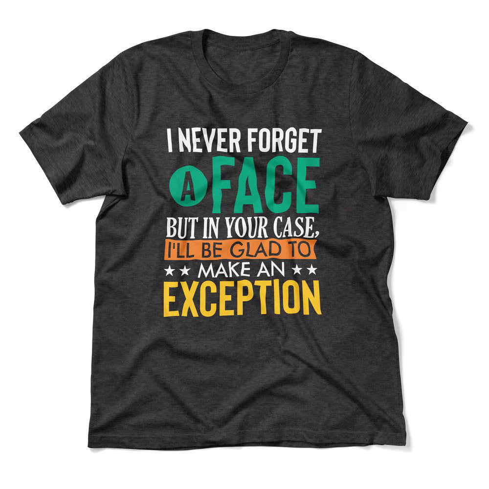 I Never Forget A Face, But In Your Case, I'll Be Glad To Make An Exception Men/Unisex T-Shirt in Dark Grey Heather color