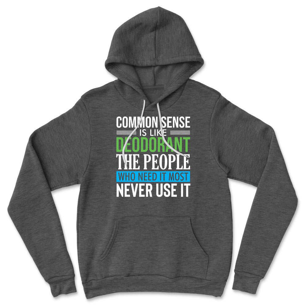 Common Sense Is Like A Deodorant, The People Who Need It The Most Never Use It Hoodie in Dark Grey Heather color