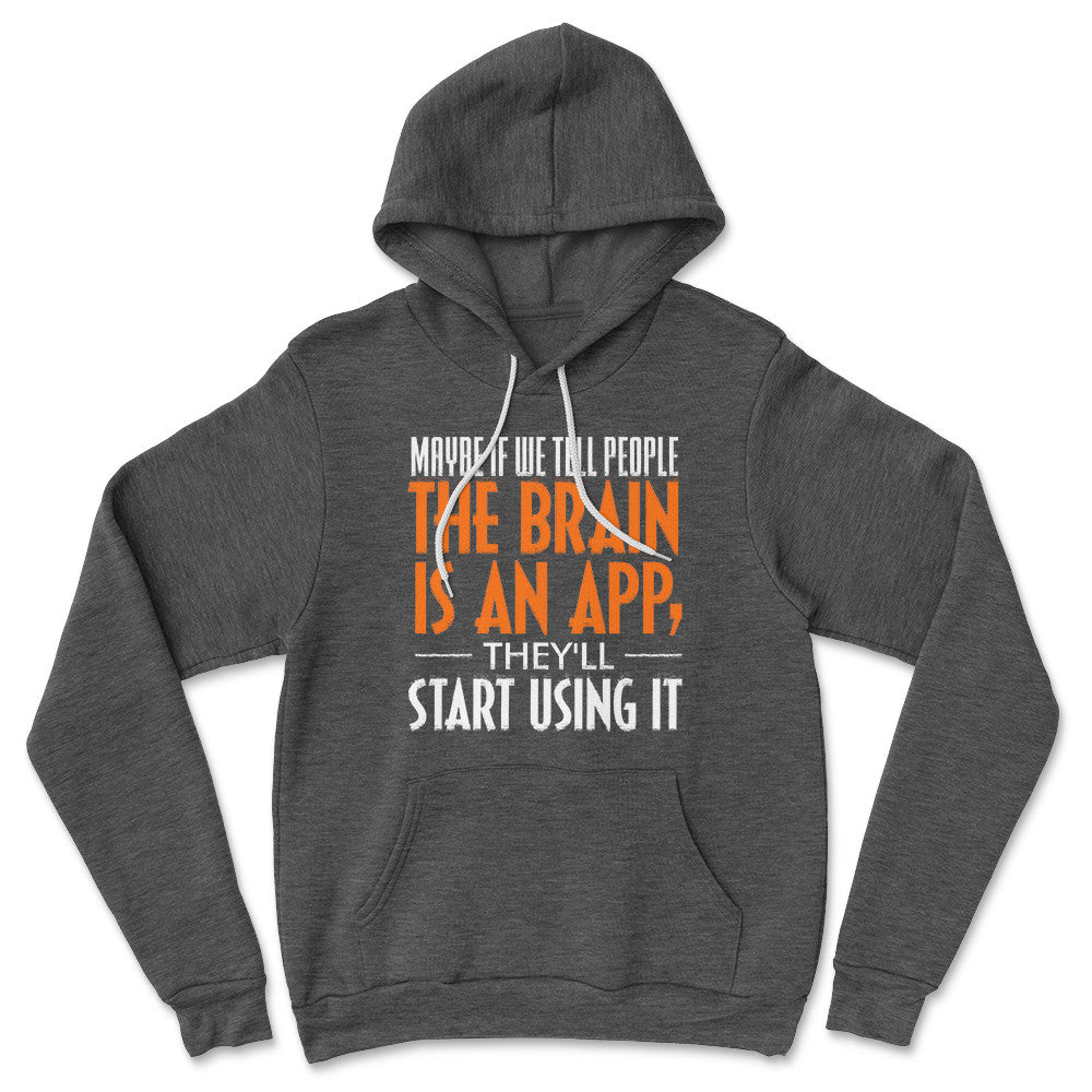 May Be If We Tell People The Brain Is An App, They'll Start Using It Hoodie in Dark Grey Heather color
