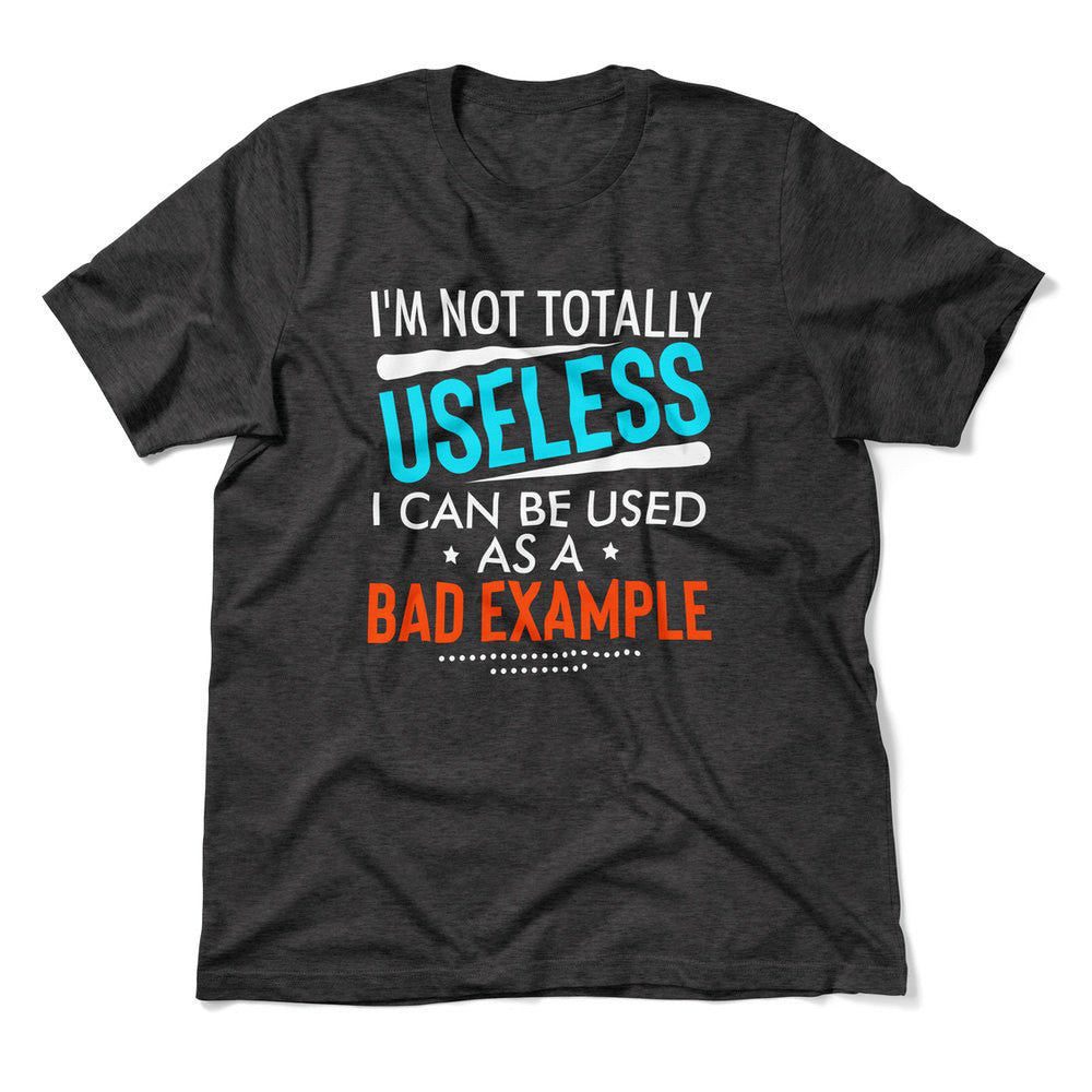I'm Not Totally Useless, I Can Be Used As A Bad Example Men/Unisex T-Shirt in Dark Grey Heather color