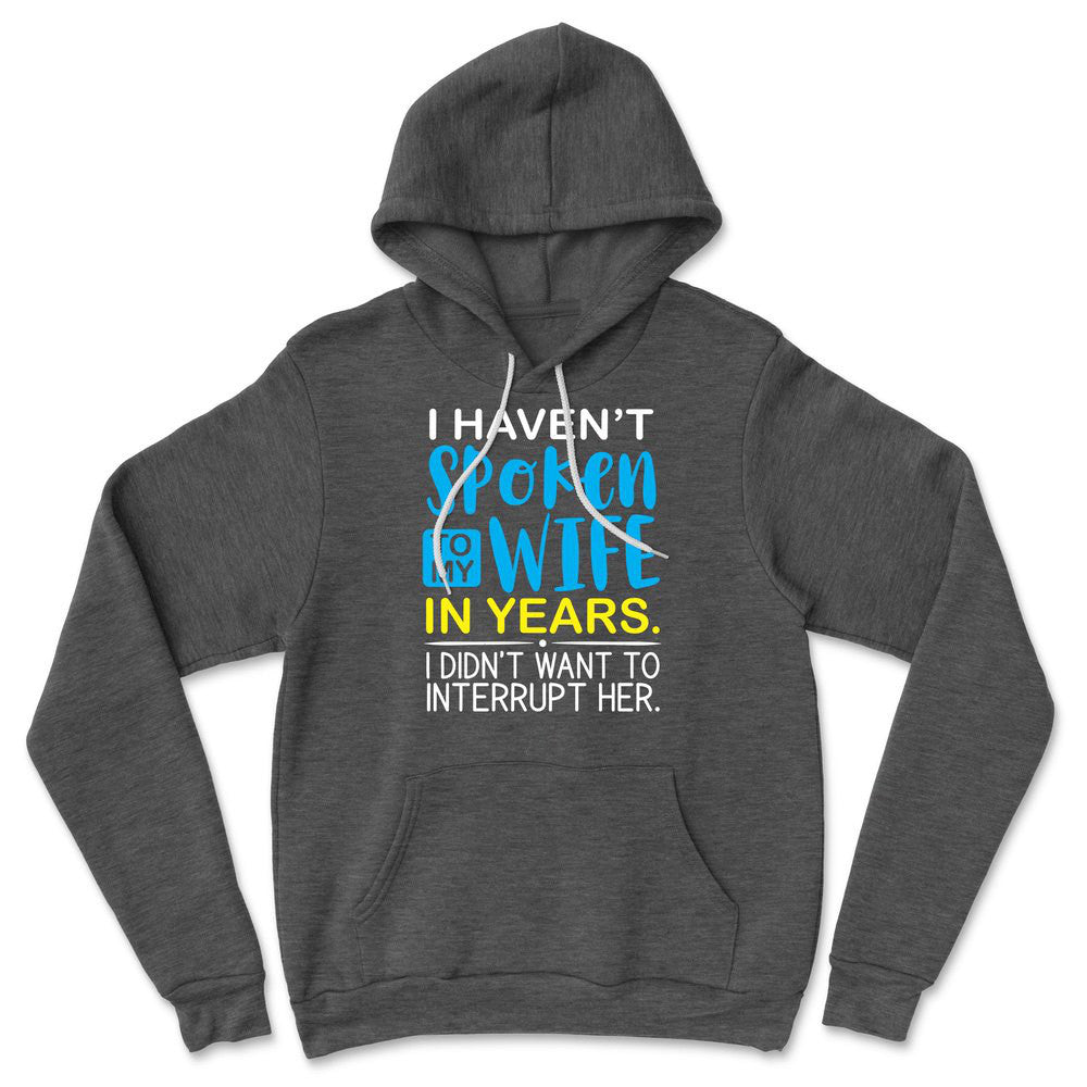 I Haven't Spoken To My Wife In Years, I Didn't Want To Interrupt Her Hoodie in Dark Grey Heather color