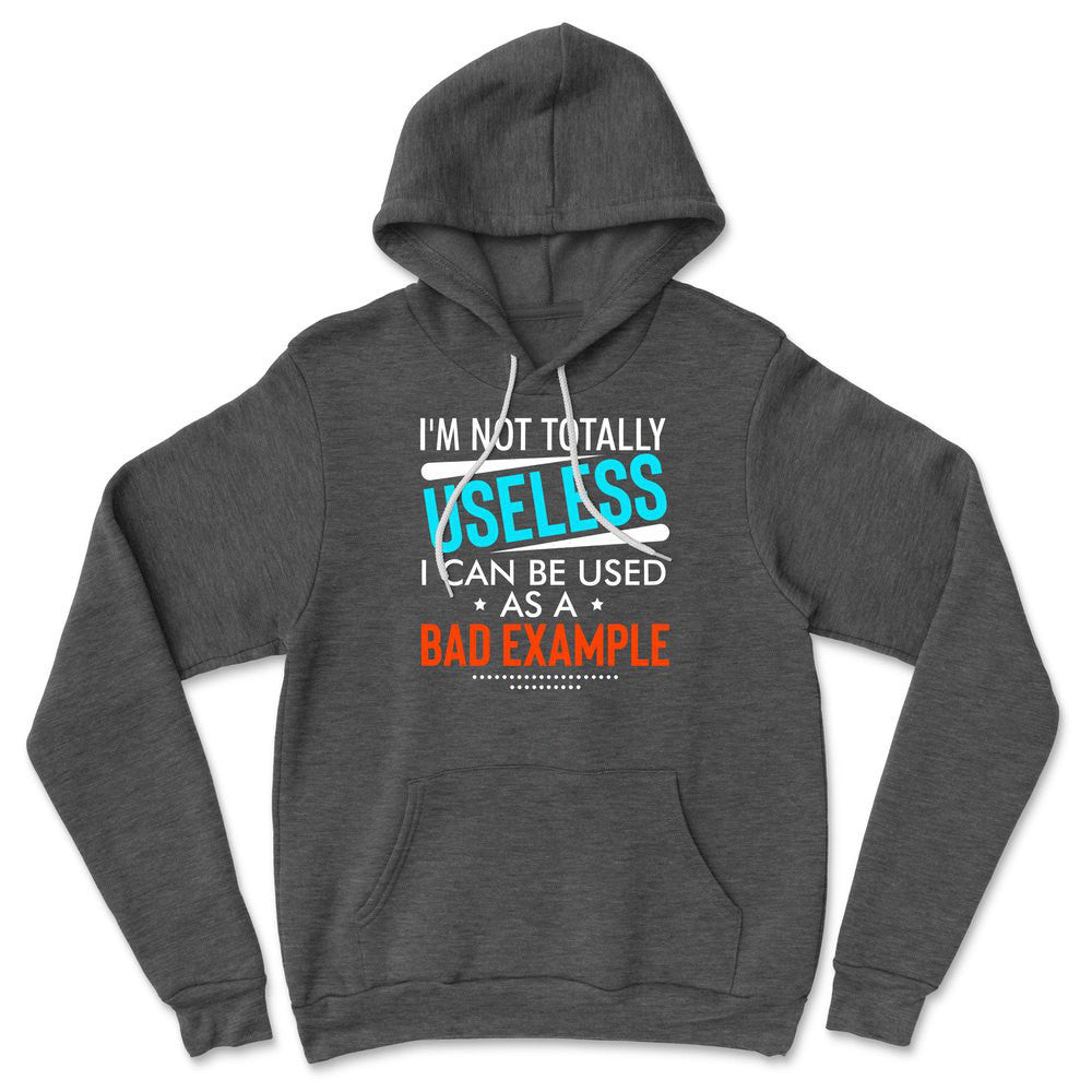 I'm Not Totally Useless, I Can Be Used As A Bad Example Hoodie in Dark Grey Heather color