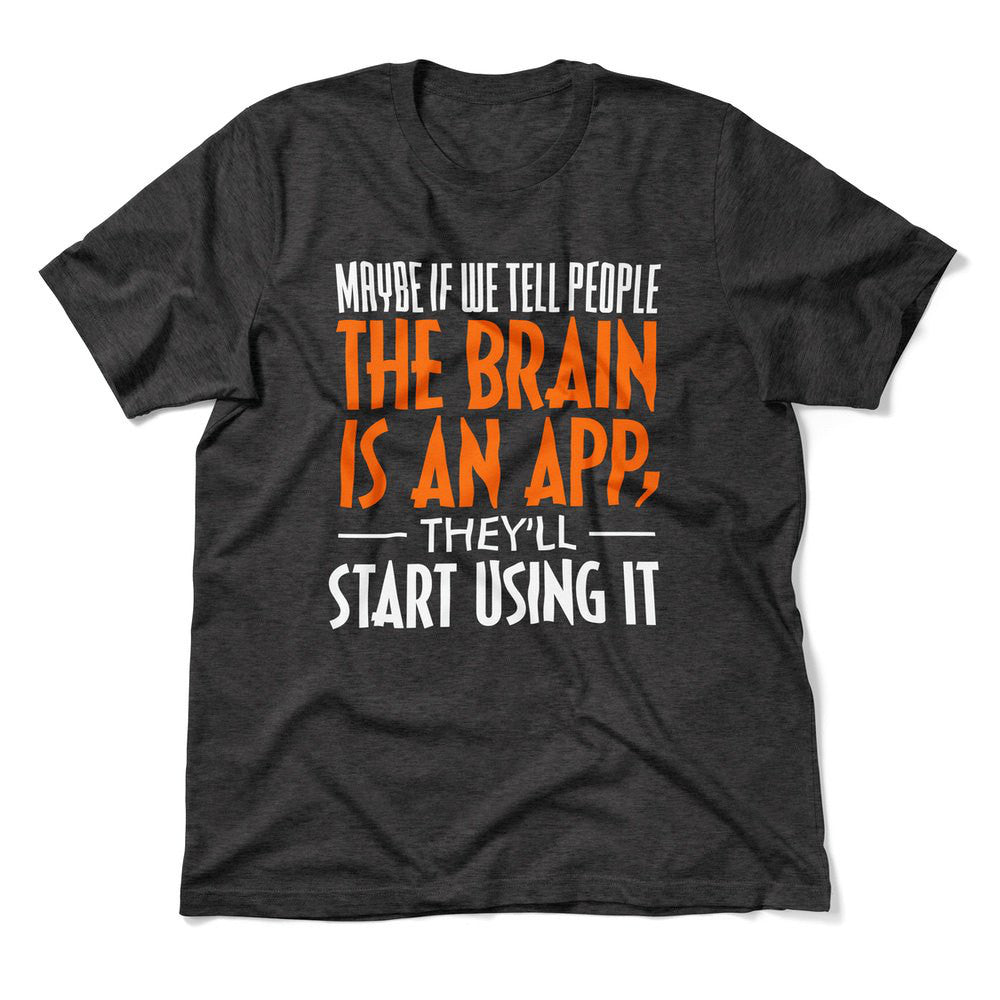 Maybe If We Tell People The Brain Is An App, They'll Start Using It Men/Unisex T-Shirt in Dark Grey Heather color