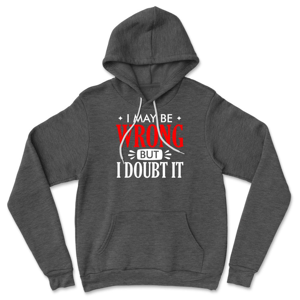 I May Be Wrong, But I Doubt It Hoodie in Dark Grey Heather color