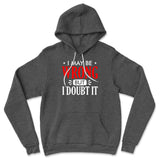 I May Be Wrong, But I Doubt It Hoodie
