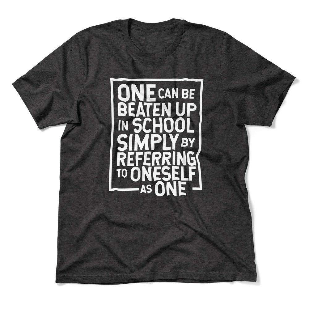 One Can Be Beaten Up In School Simply By Referring To Oneself As One Men/Unisex T-Shirt in Dark Grey Heather color