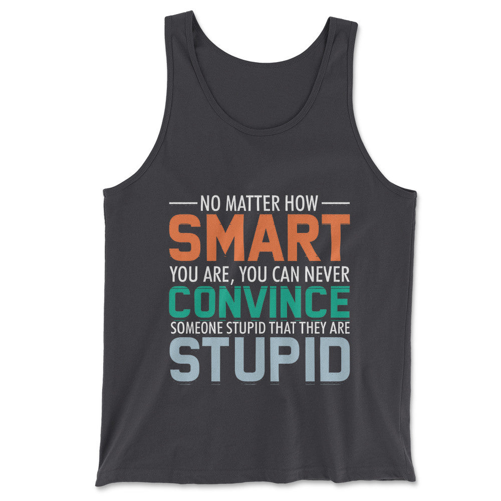 You Can Never Convince Someone Stupid That They Are Stupid Men/Unisex Tank in Dark Grey color