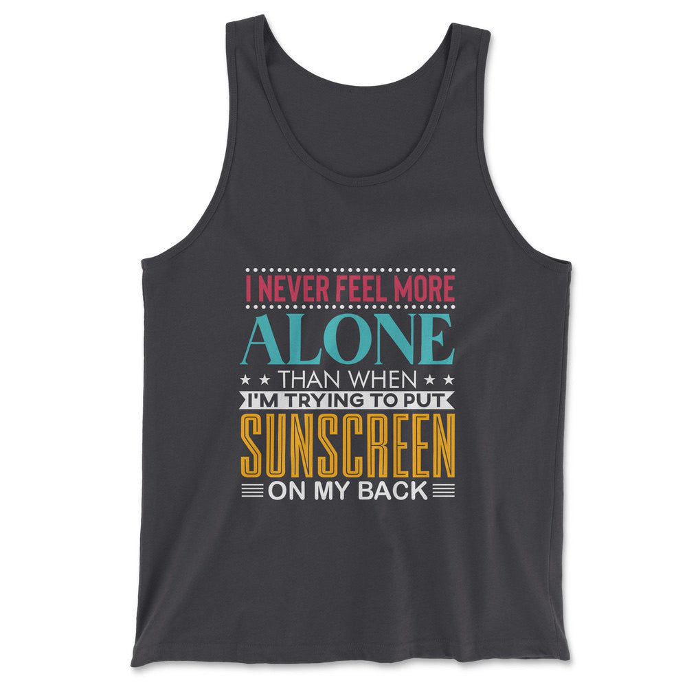 I Never Feel More Alone Than When I'm Trying To Put Sunscreen On My Back Men/Unisex Tank in Dark Grey color