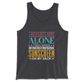 I Never Feel More Alone Than When I'm Trying To Put Sunscreen On My Back Men/Unisex Tank in Dark Grey color