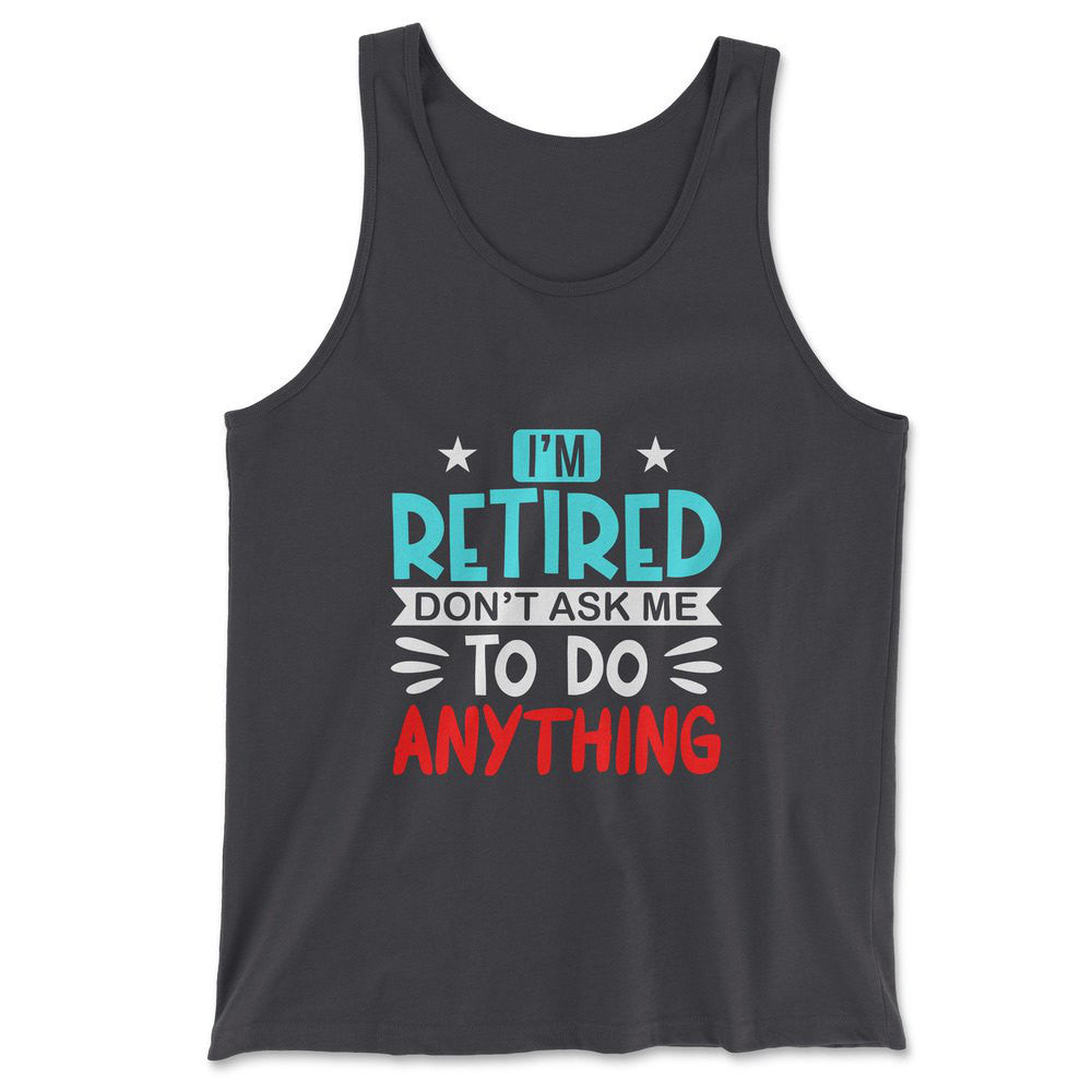 I'm Retired, Don't Ask Me To Do Anything Men/Unisex Tank in Dark Grey color