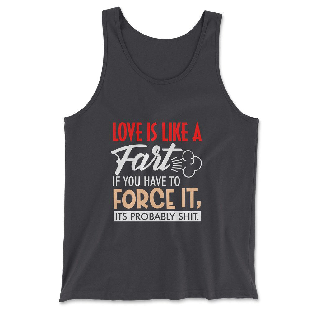 Love Is Like A Fart, If You Have To Force It, Its Probably Shit Men/Unisex Tank in Dark Grey color