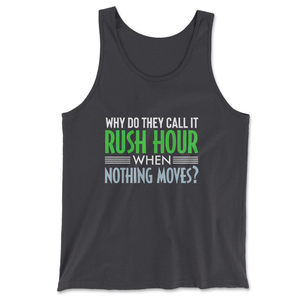 Why Do They Call It Rushhour When Nothing Moves Men/Unisex Tank in Dark Grey color