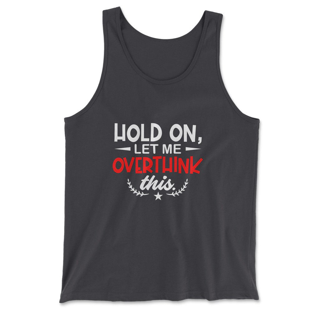Hold On, Let Me Overthink This Men/Unisex Tank in Dark Grey color