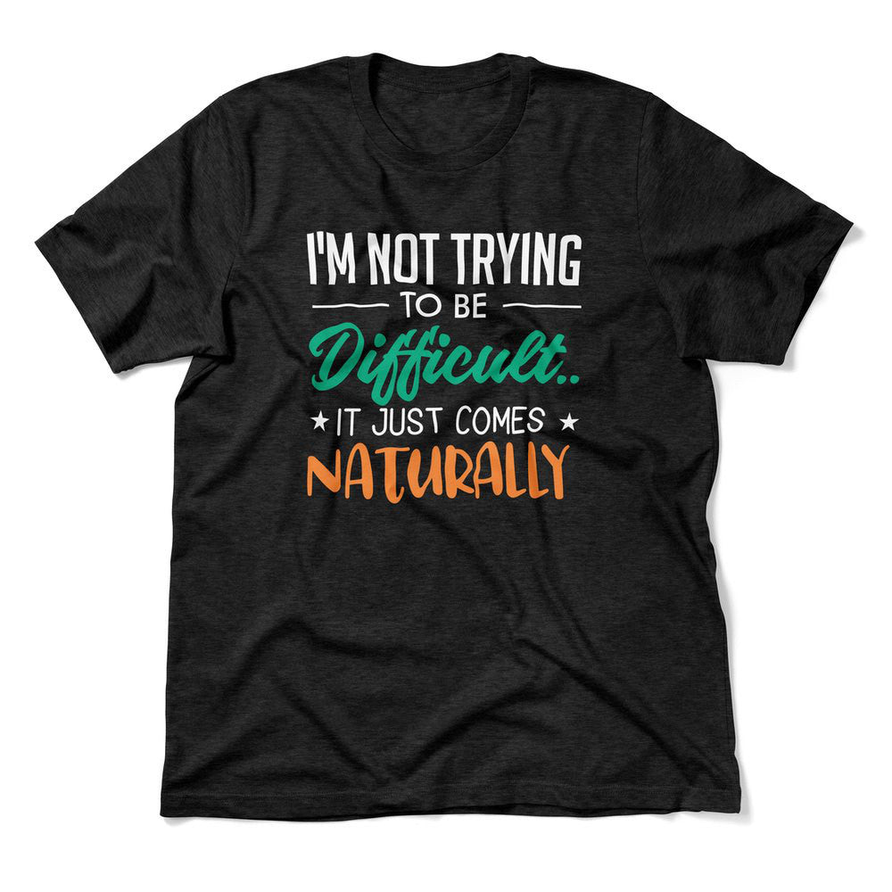 I'm Not Trying To Be Difficult. It Just Comes Naturally Men/Unisex T-Shirt in Heather Black color
