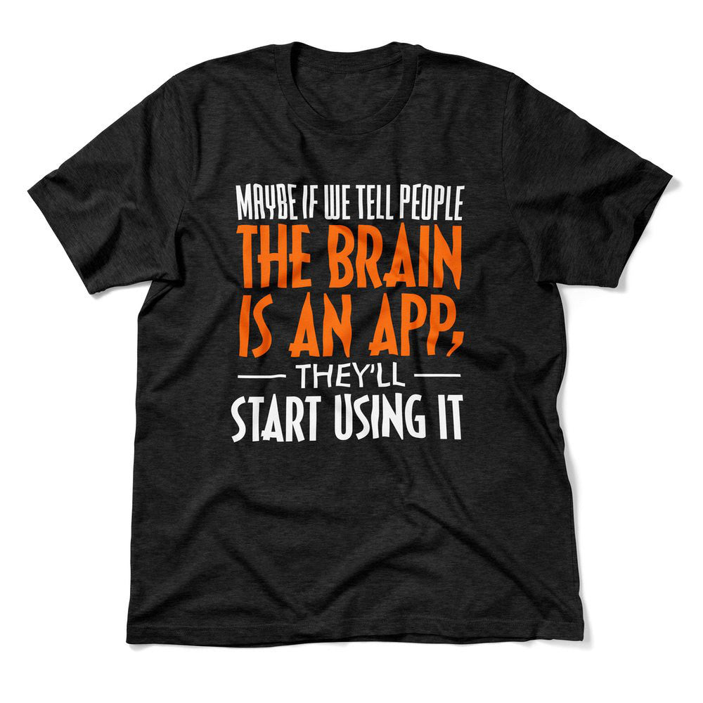 Maybe If We Tell People The Brain Is An App, They'll Start Using It Men/Unisex T-Shirt in Heather Black color