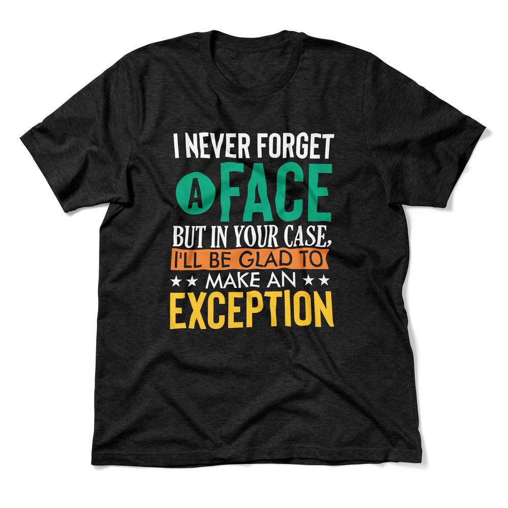 I Never Forget A Face, But In Your Case, I'll Be Glad To Make An Exception Men/Unisex T-Shirt in Heather Black color