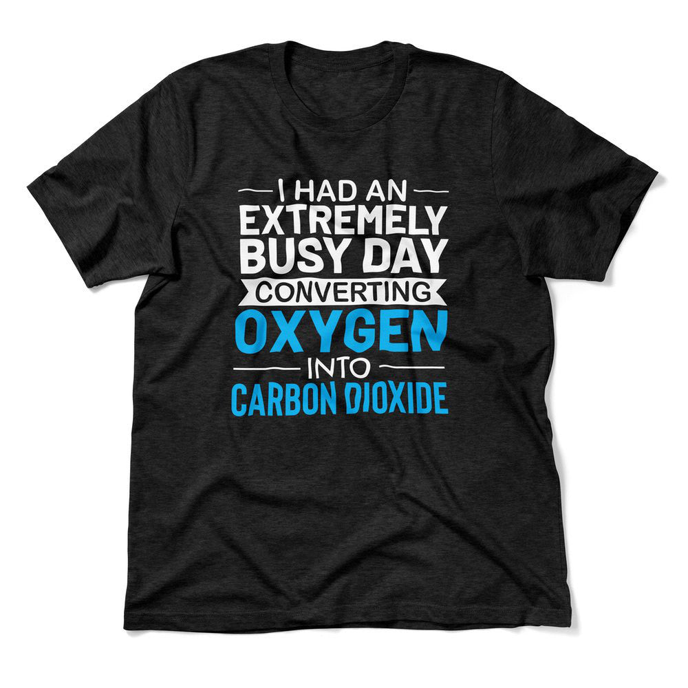 I Had An Extremely Busy Day Converting Oxygen To Carbon Dioxide Men/Unisex T-Shirt in Heather Black color