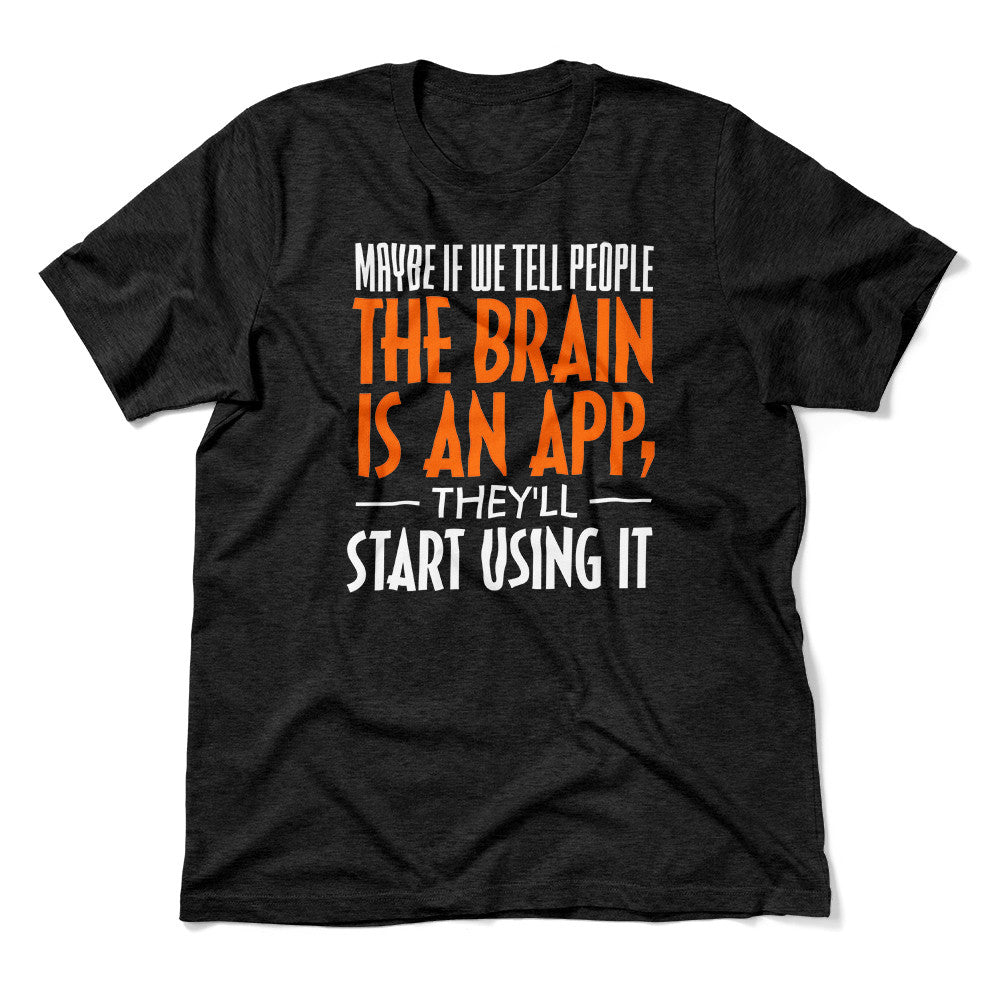 May Be If We Tell People The Brain Is An App, They'll Start Using It Men/Unisex T-Shirt in Heather Black color