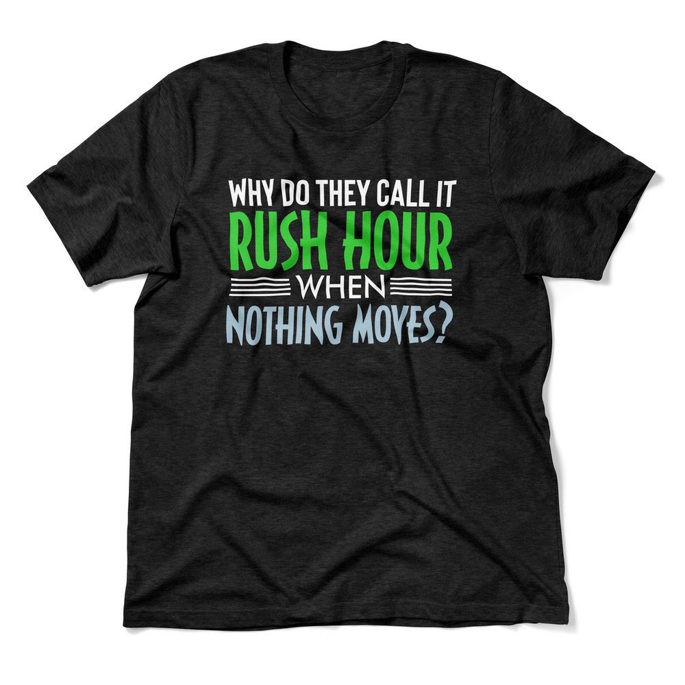Why Do They Call It Rushhour When Nothing Moves Men/Unisex T-Shirt in Heather Black color