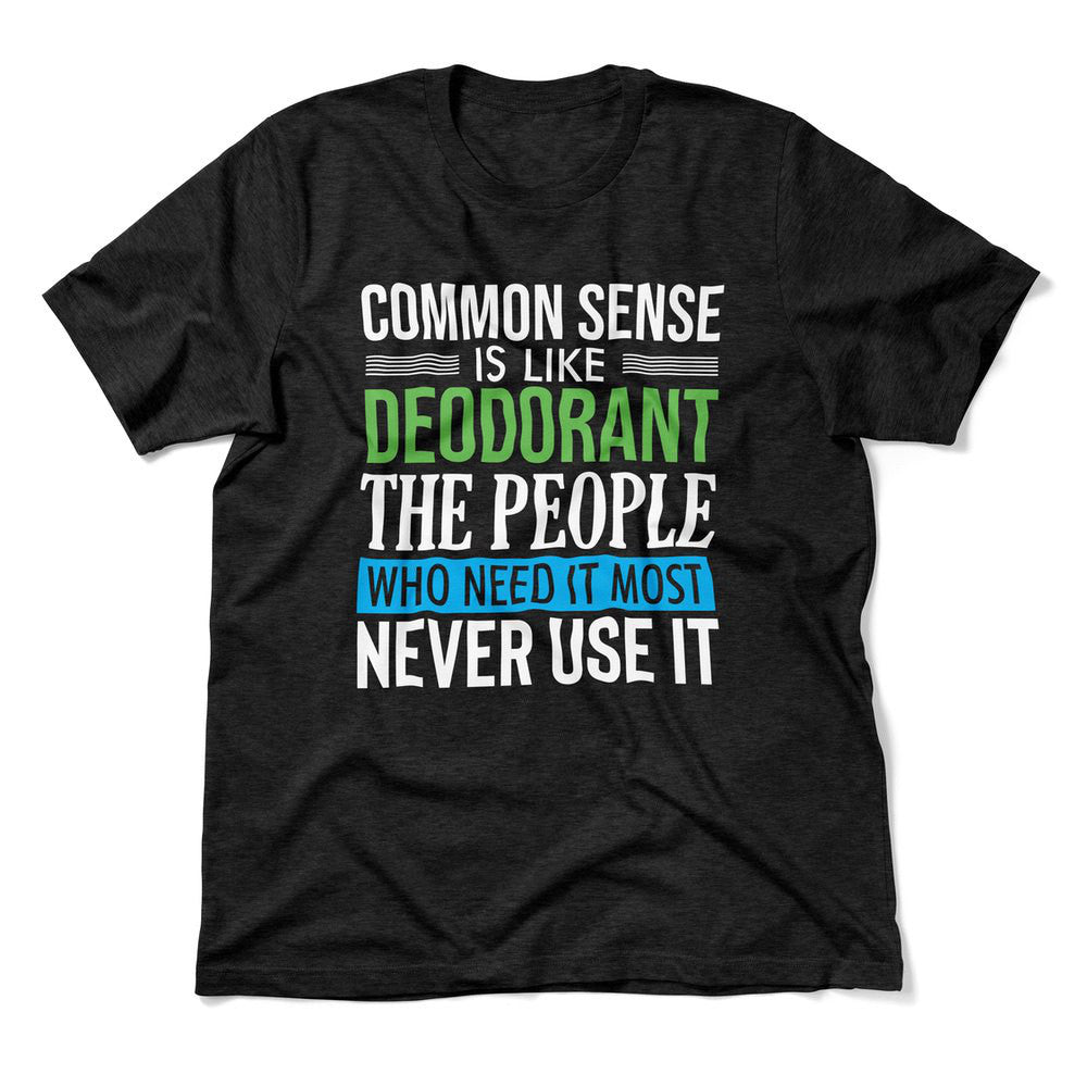 Common Sense Is Like A Deodorant, The People Who Need It The Most Never Use It Men/Unisex T-Shirt in Heather Black color