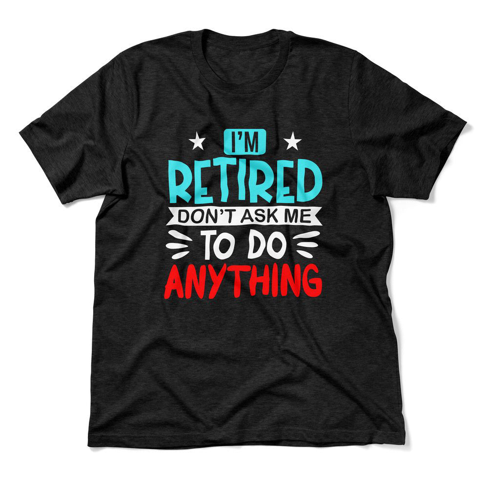 I'm Retired, Don't Ask Me To Do Anything Men/Unisex T-Shirt in Heather Black color