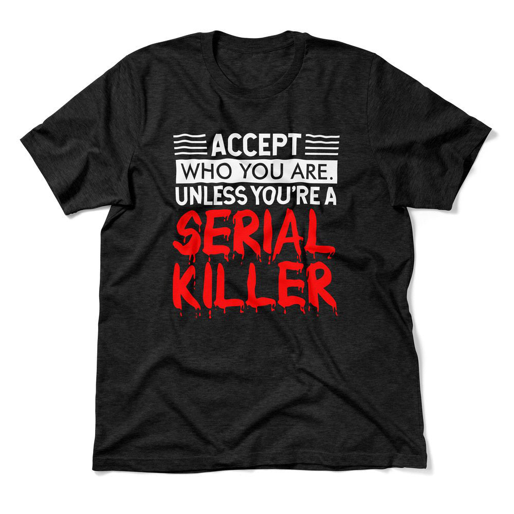 Accept Who You Are, Unless You're A Serial Killer Men/Unisex T-Shirt in Heather Black color
