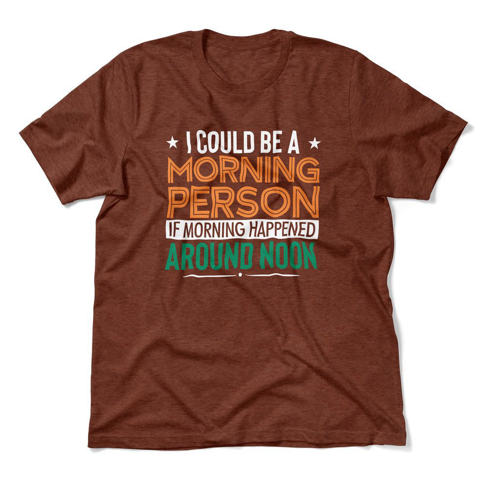 I Could Be A Morning Person If Morning Happened Around Noon Men/Unisex T-Shirt in Heather Clay color