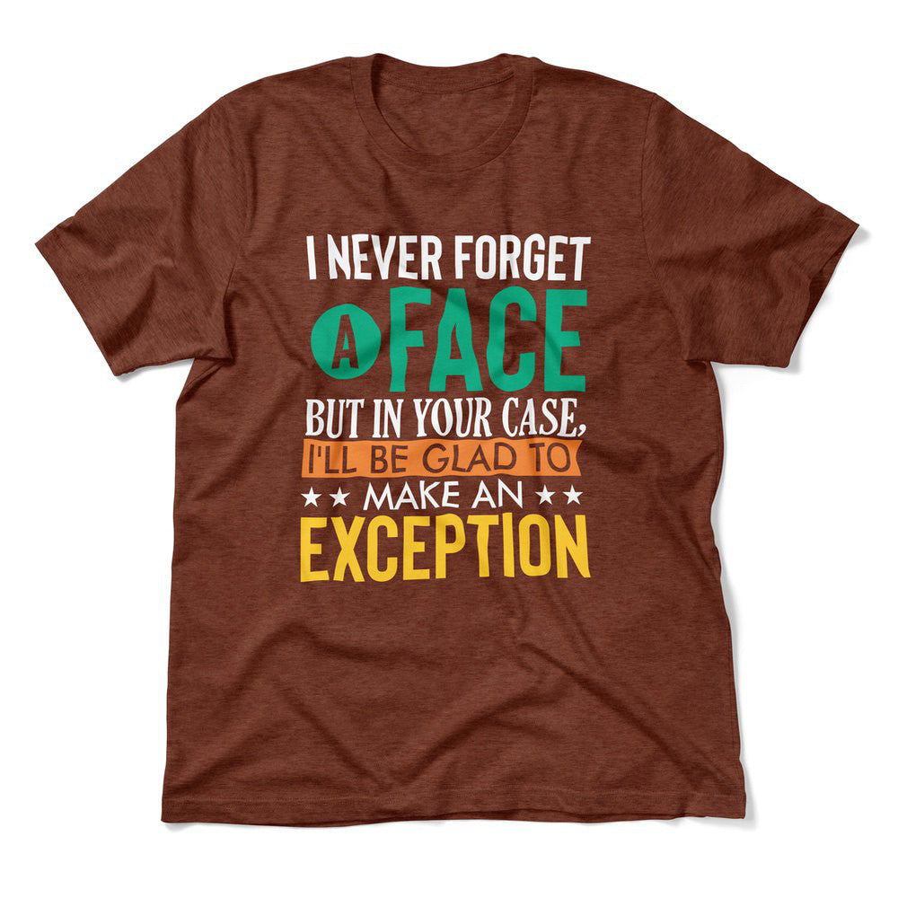 I Never Forget A Face, But In Your Case, I'll Be Glad To Make An Exception Men/Unisex T-Shirt in Heather Clay color