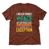 I Never Forget A Face, But In Your Case, I'll Be Glad To Make An Exception Men/Unisex T-Shirt in Heather Clay color