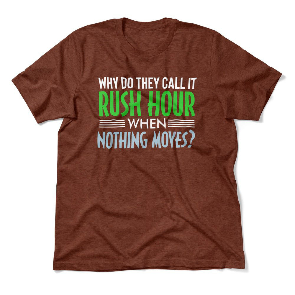 Why Do They Call It Rushhour When Nothing Moves Men/Unisex T-Shirt in Heather Clay color
