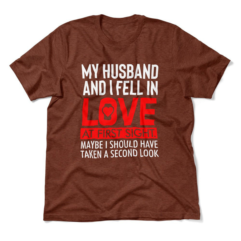 My Husband And I Fell In Love At First Sight. May Be I Should Have Taken A Second Look Men/Unisex T-Shirt in Heather Clay color