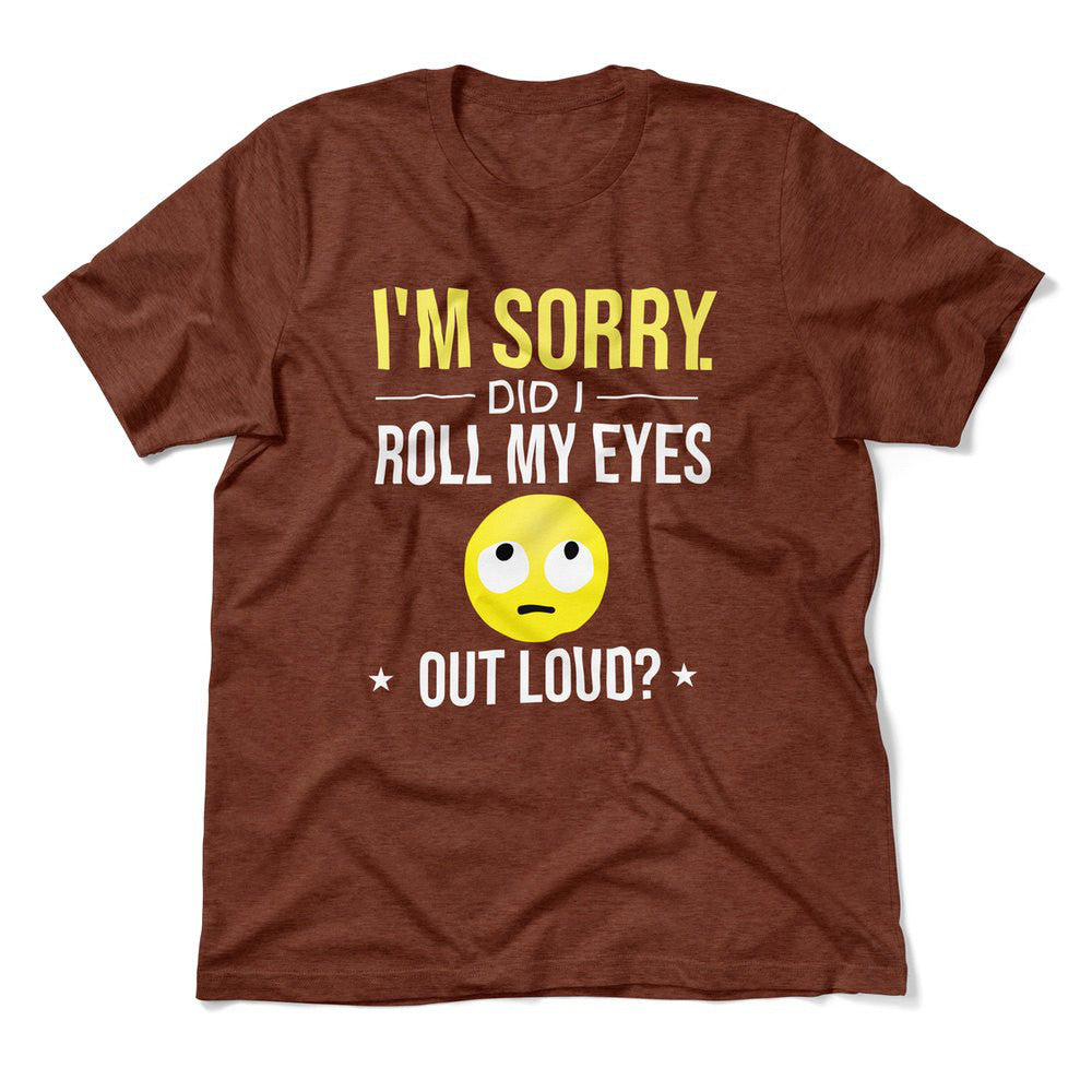 I'm Sorry, Did I Roll My Eyes Out Loud Men/Unisex T-Shirt in Heather Clay color