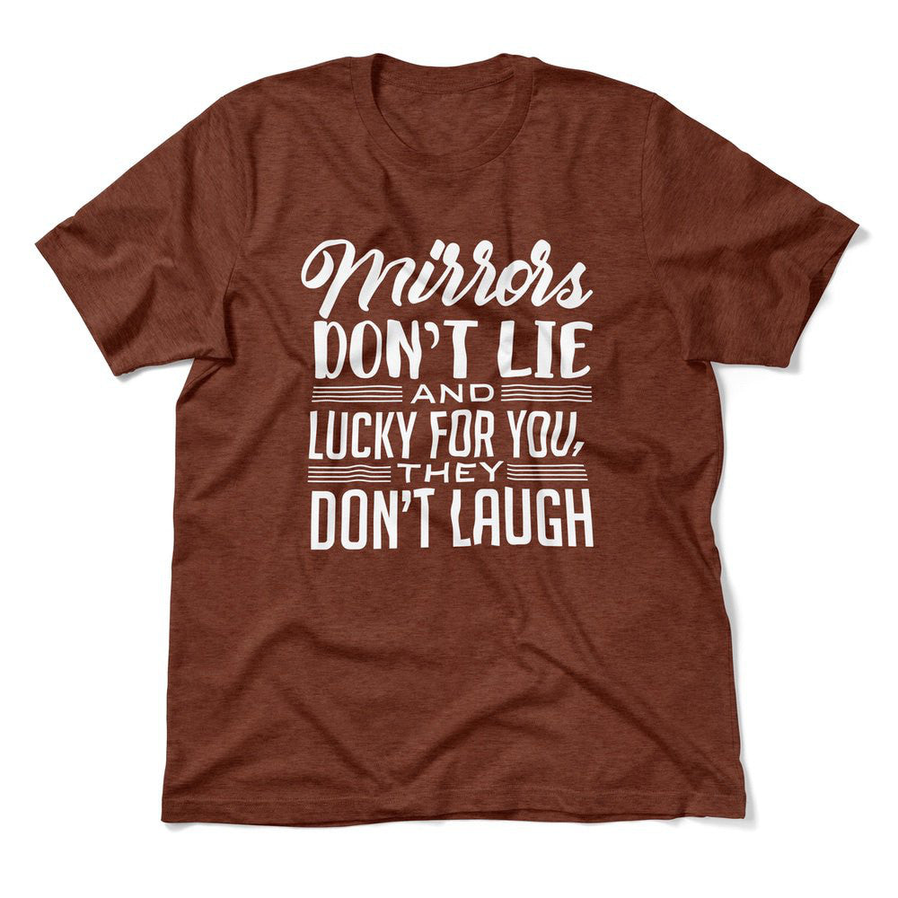 Mirrors Dont Lie And Lucky For You, They Don't Laugh Men/Unisex T-Shirt in Heather Clay color
